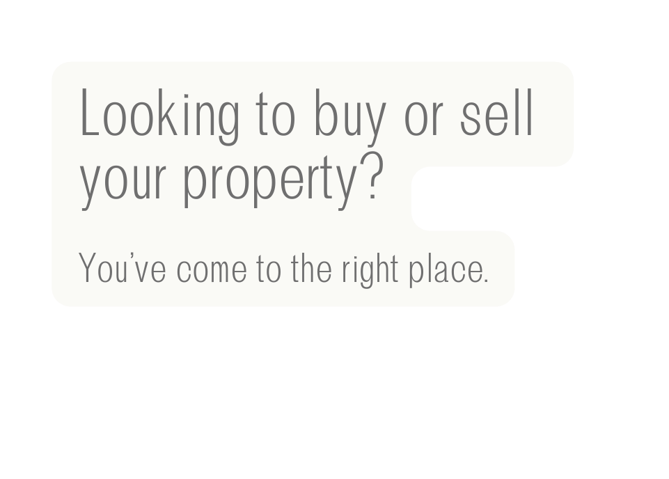 Looking to buy or sell your property You ve come to the right place